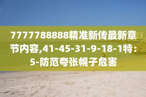 7777788888精准新传最新章节内容,41-45-31-9-18-1特：5-防范夸张幌子危害