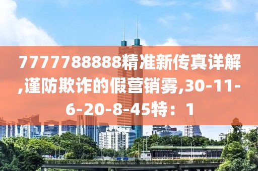 7777788888精准新传真详解,谨防欺诈的假营销雾,30-11-6-20-8-45特：1