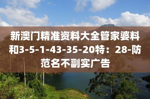 新澳门精准资料大全管家婆料和3-5-1-43-35-20特：28-防范名不副实广告