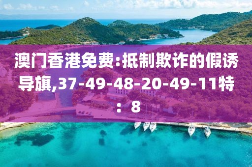 澳门香港免费:抵制欺诈的假诱导旗,37-49-48-20-49-11特：8